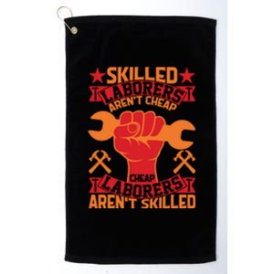 Skilled Laborers Aren't Cheap Labor Day Gift Platinum Collection Golf Towel