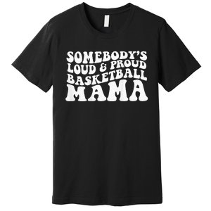 Somebody's loud and proud basketball gift for mama Premium T-Shirt