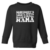 Somebody's loud and proud basketball gift for mama Toddler Sweatshirt