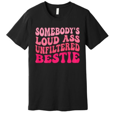 Somebodys Loud Ass Unfiltered Bestie Retro Wavy Groovy Premium T-Shirt