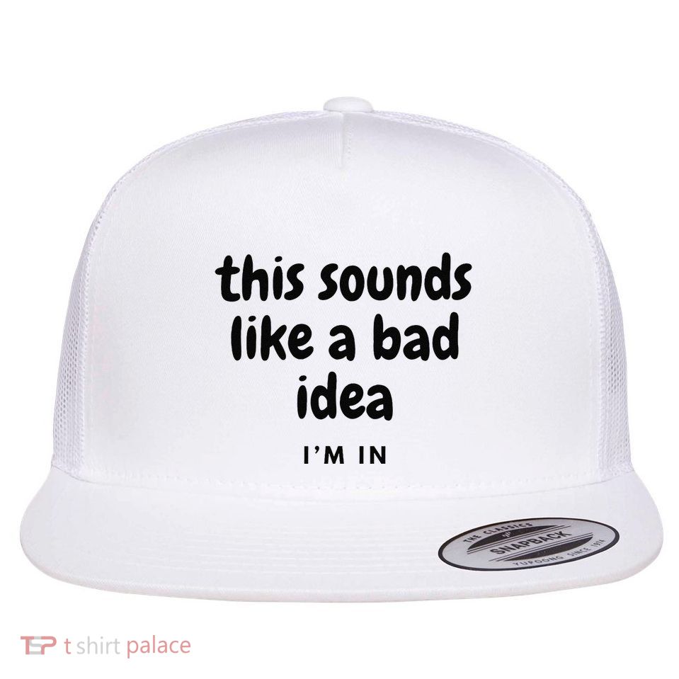 Sounds Like A Bad Idea Joke With Friends Gift Flat Bill Trucker Hat
