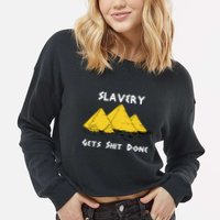 Slavery Gets Shit Done Cropped Pullover Crew