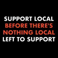 Support Local Before Theres Nothing Local Art Of Turning Sweatshirt