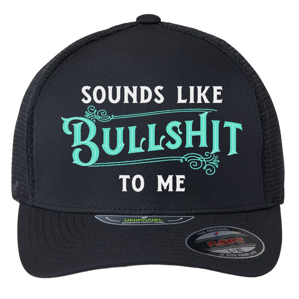 Sounds Like Bullshit To Me Funny Sarcasm Vintage Flexfit Unipanel Trucker Cap