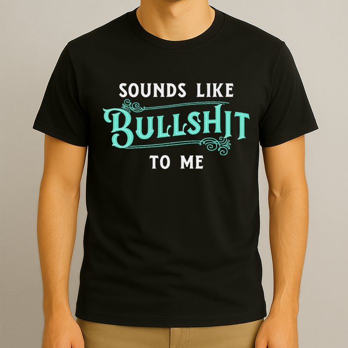Sounds Like Bullshit To Me Funny Sarcasm Vintage T-Shirt