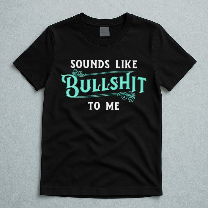 Sounds Like Bullshit To Me Funny Sarcasm Vintage T-Shirt