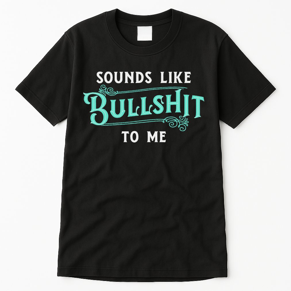 Sounds Like Bullshit To Me Funny Sarcasm Vintage Tall T-Shirt