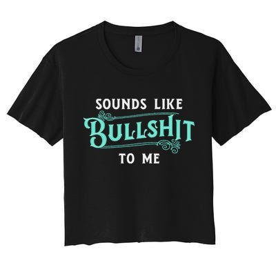 Sounds Like Bullshit To Me Funny Sarcasm Vintage Women's Crop Top Tee