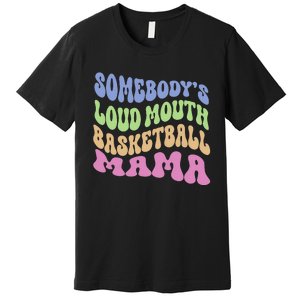 Somebody's Loudmouth Basketball Mom Mama Funny Mother's day Premium T-Shirt