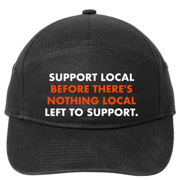 Support Local Before ThereS Nothing Local Left To Support 7-Panel Snapback Hat