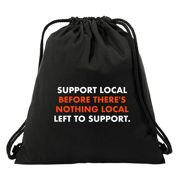 Support Local Before ThereS Nothing Local Left To Support Drawstring Bag