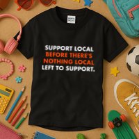 Support Local Before ThereS Nothing Local Left To Support Kids T-Shirt