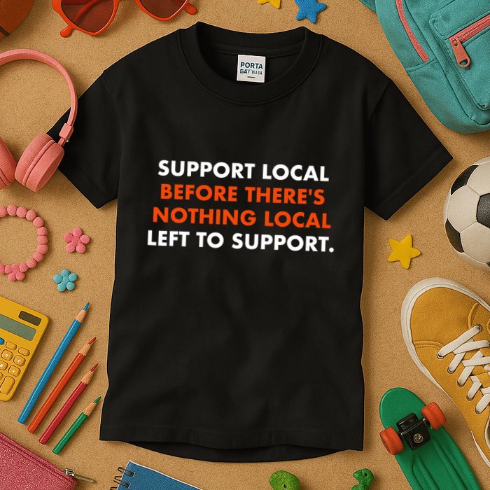 Support Local Before ThereS Nothing Local Left To Support Kids T-Shirt