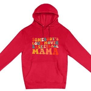 Somebody's Loudmouth Basketball Mama Premium Pullover Hoodie