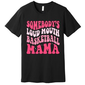 Somebodys Loudmouth Basketball Mama Mothers Day Groovy Premium T-Shirt