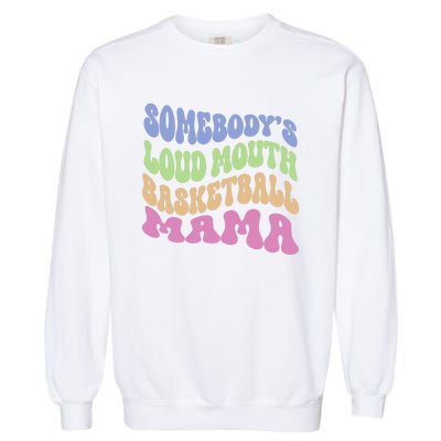 Somebody's Loudmouth Basketball Mom Mama Funny Mother's day Garment-Dyed Sweatshirt