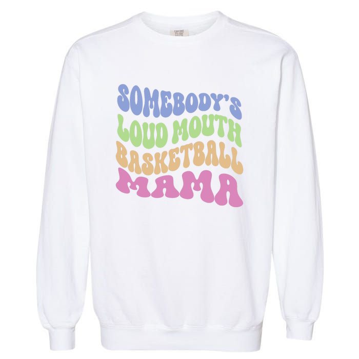 Somebody's Loudmouth Basketball Mom Mama Funny Mother's day Garment-Dyed Sweatshirt