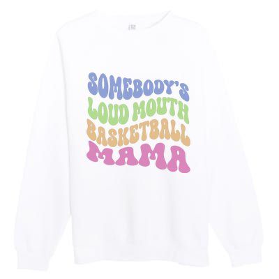 Somebody's Loudmouth Basketball Mom Mama Funny Mother's day Premium Crewneck Sweatshirt