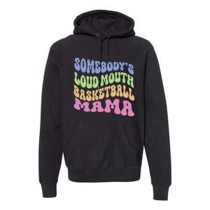 Somebody's Loudmouth Basketball gift for Mothers Day Premium Hoodie