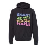 Somebody's Loudmouth Basketball gift for Mothers Day Premium Hoodie