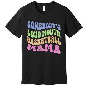 Somebody's Loudmouth Basketball gift for Mothers Day Premium T-Shirt