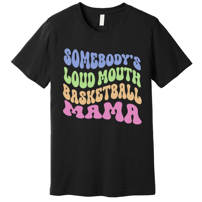 Somebody's Loudmouth Basketball gift for Mothers Day Premium T-Shirt