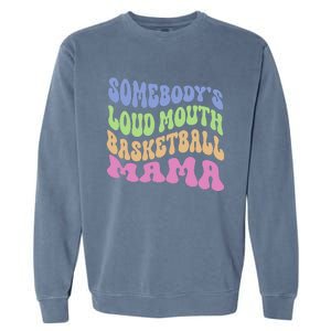 Somebody's Loudmouth Basketball gift for Mothers Day Garment-Dyed Sweatshirt