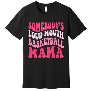 Somebody's Loudmouth Basketball Mama Mothers Day Groovy Premium T-Shirt