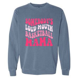 Somebody's Loudmouth Basketball Mama Mothers Day Groovy Garment-Dyed Sweatshirt