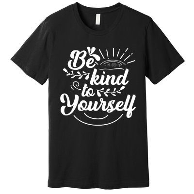 Self Love Care Be Kind To Yourself Premium T-Shirt