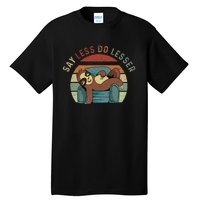 Say Less Do Lesser Retro Funny Sloth Saying Tall T-Shirt