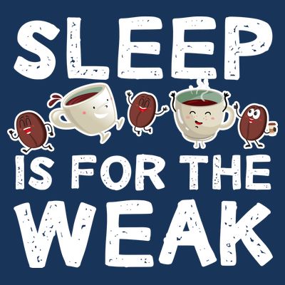 Sleep Is For The Weak T-Shirt