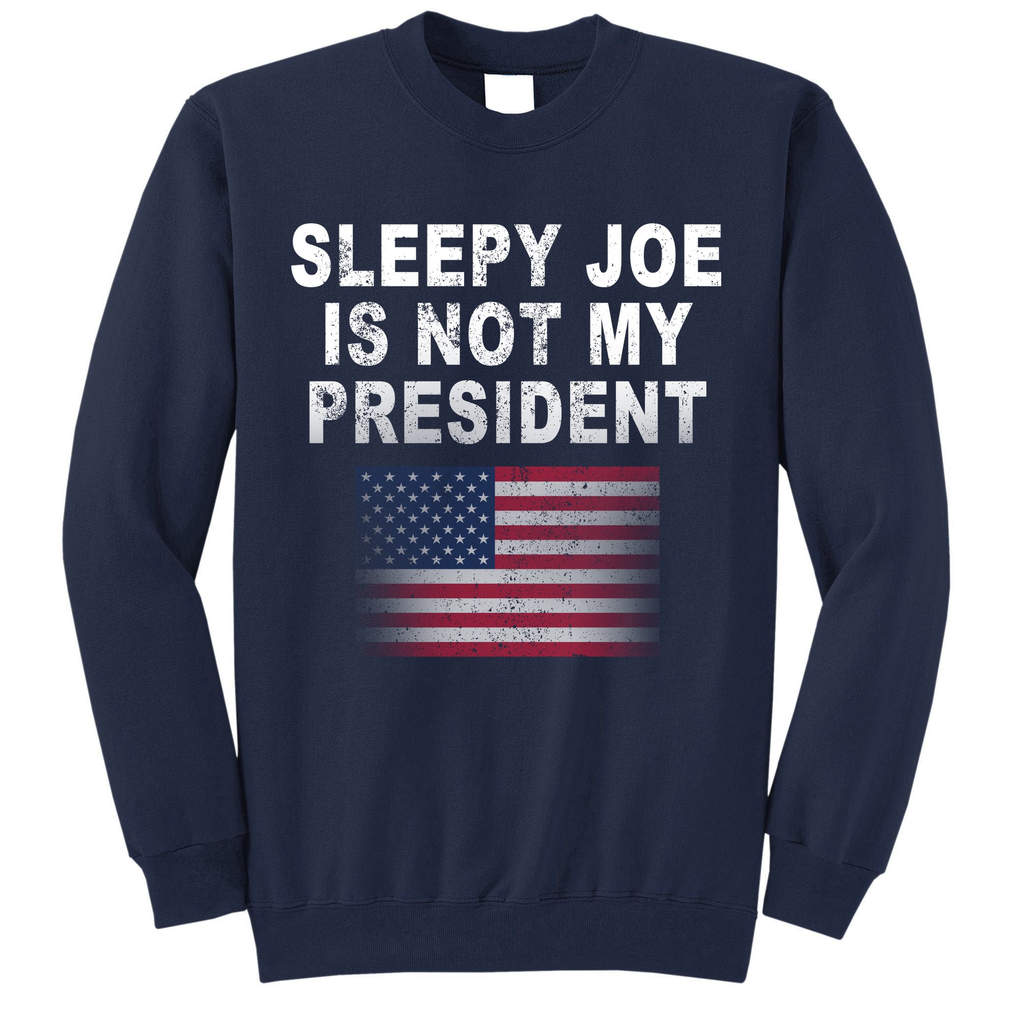 Sleepy Joe Is Not My President American Flag Tall Sweatshirt