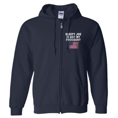 Sleepy Joe Is Not My President American Flag Full Zip Hoodie
