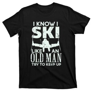 Skiing Lover Funny I Know I Ski Like An Old Man Try To Keep Up Gift For Men T-Shirt