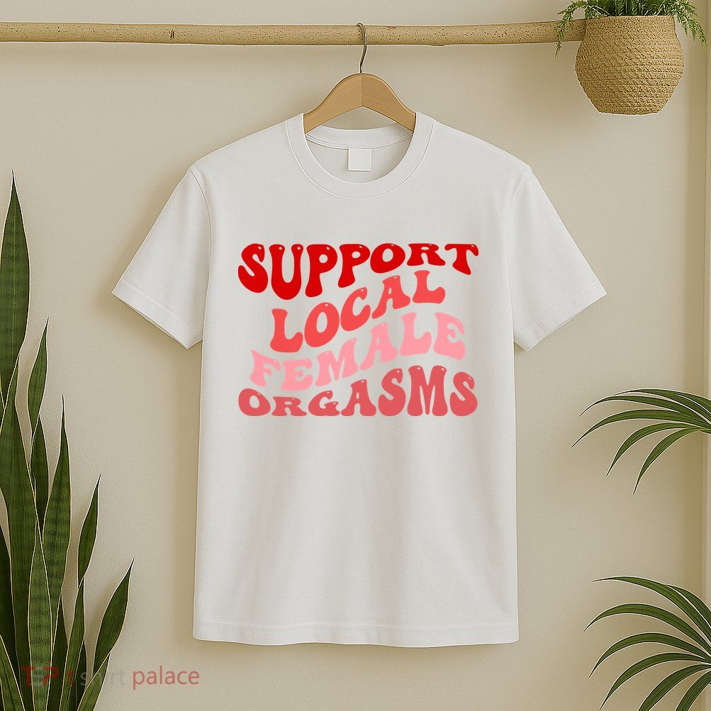 Support Local Female Orgasms Groovy T-Shirt