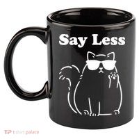 Say Less Funny Cat 11oz C Handle Ceramic Mug