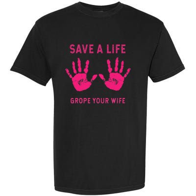 Save Life Grope Your Wife Cool Breast Cancer Awareness Gift Garment-Dyed Heavyweight T-Shirt