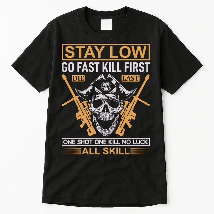 Stay Low Go Fast Kill First Die Last One Shot One Kill No Luck All Skill Tall T-Shirt