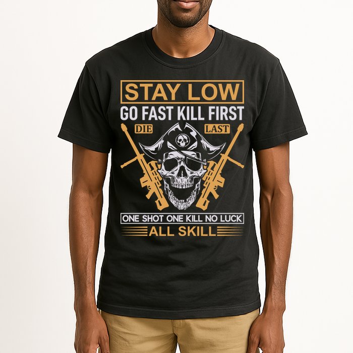 Stay Low Go Fast Kill First Die Last One Shot One Kill No Luck All Skill Tall T-Shirt
