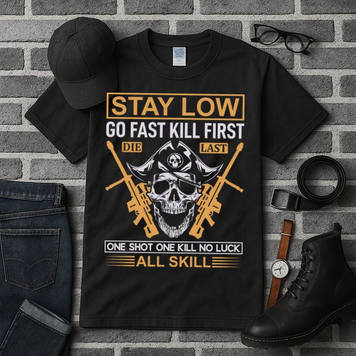 Stay Low Go Fast Kill First Die Last One Shot One Kill No Luck All Skill Tall T-Shirt