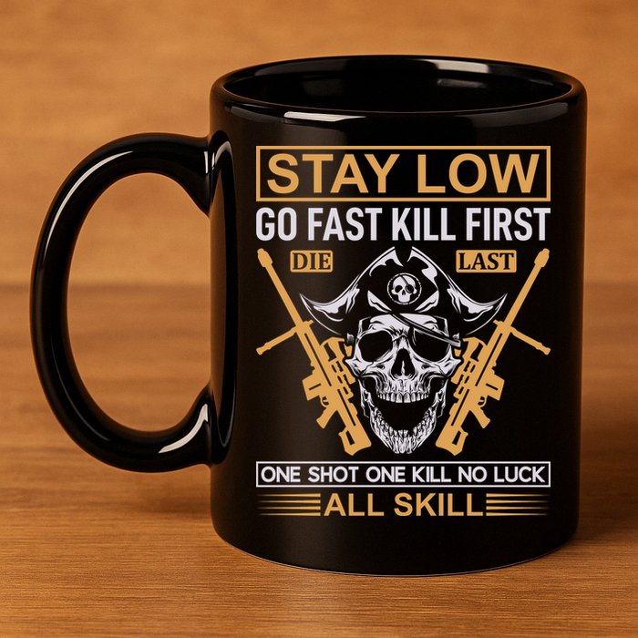 Stay Low Go Fast Kill First Die Last One Shot One Kill No Luck All Skill 11oz C Handle Ceramic Mug