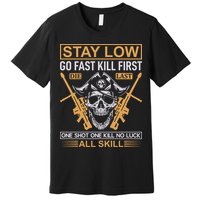 Stay Low Go Fast Kill First Die Last One Shot One Kill No Luck All Skill Premium T-Shirt