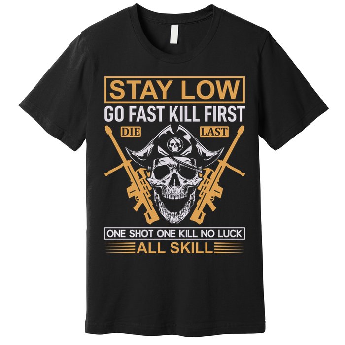Stay Low Go Fast Kill First Die Last One Shot One Kill No Luck All Skill Premium T-Shirt