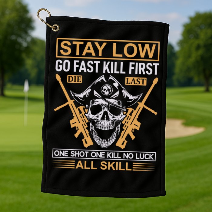 Stay Low Go Fast Kill First Die Last One Shot One Kill No Luck All Skill Golf Towel