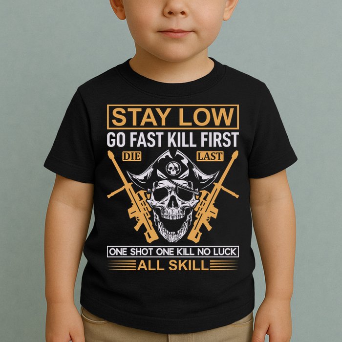 Stay Low Go Fast Kill First Die Last One Shot One Kill No Luck All Skill Toddler T-Shirt