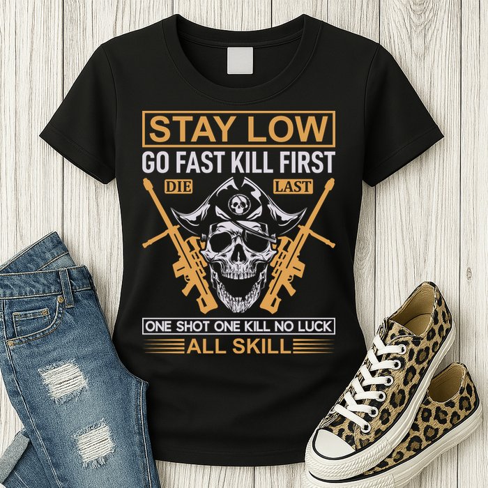 Stay Low Go Fast Kill First Die Last One Shot One Kill No Luck All Skill Womens T-Shirt