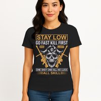 Stay Low Go Fast Kill First Die Last One Shot One Kill No Luck All Skill Womens T-Shirt