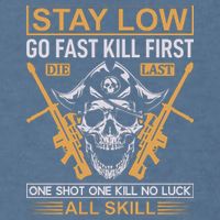 Stay Low Go Fast Kill First Die Last One Shot One Kill No Luck All Skill Garment-Dyed Sweatshirt