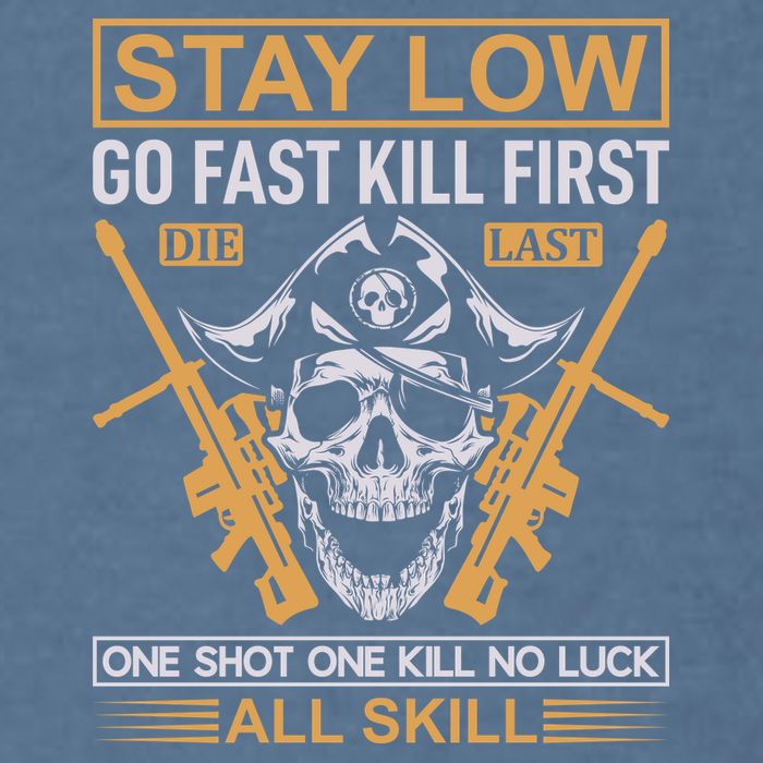 Stay Low Go Fast Kill First Die Last One Shot One Kill No Luck All Skill Garment-Dyed Sweatshirt